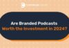 Are Branded Podcasts a Smart Investment in 2024? – Expert Analysis & Recommendations news-28072024-180731